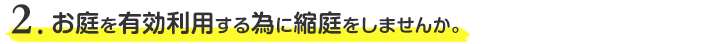 お庭を有効利用する為に縮庭をしませんか。