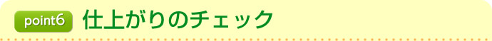 point6仕上がりのチェック